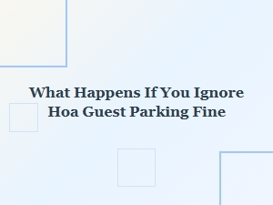 What Happens If You Ignore an Hoa Guest Parking Fine