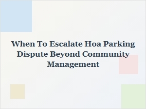 When to Escalate an Hoa Parking Dispute Beyond Community Management